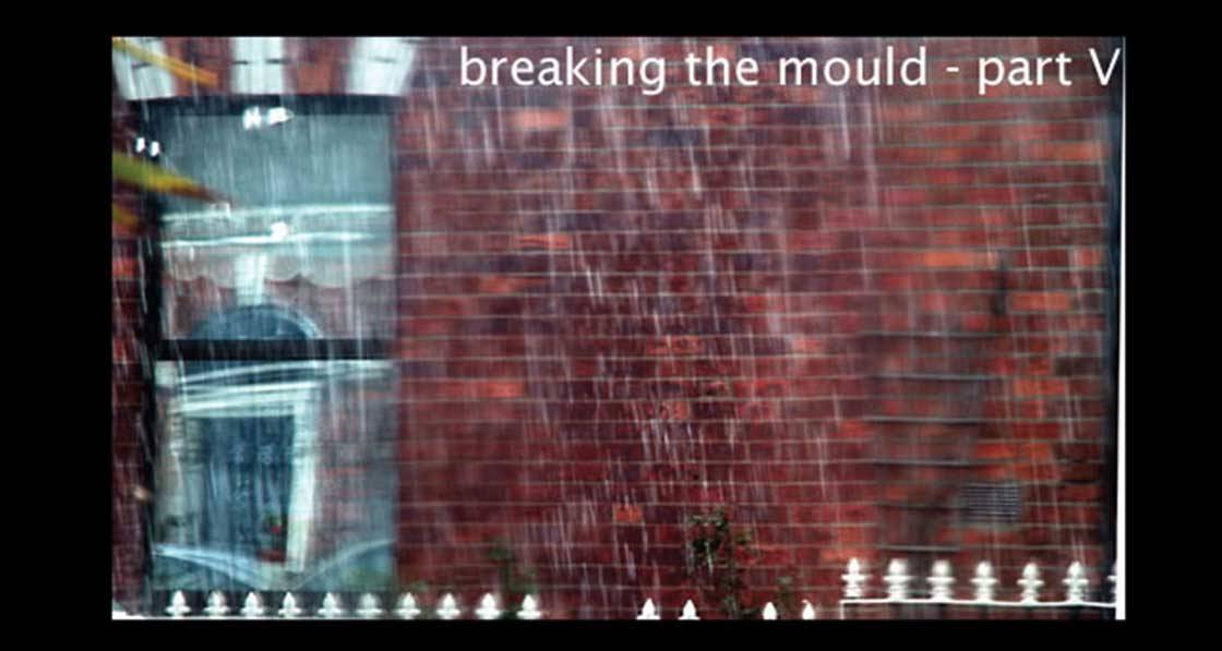 Breaking the mould - part V